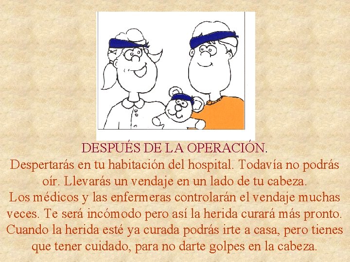 DESPUÉS DE LA OPERACIÓN. Despertarás en tu habitación del hospital. Todavía no podrás oír.