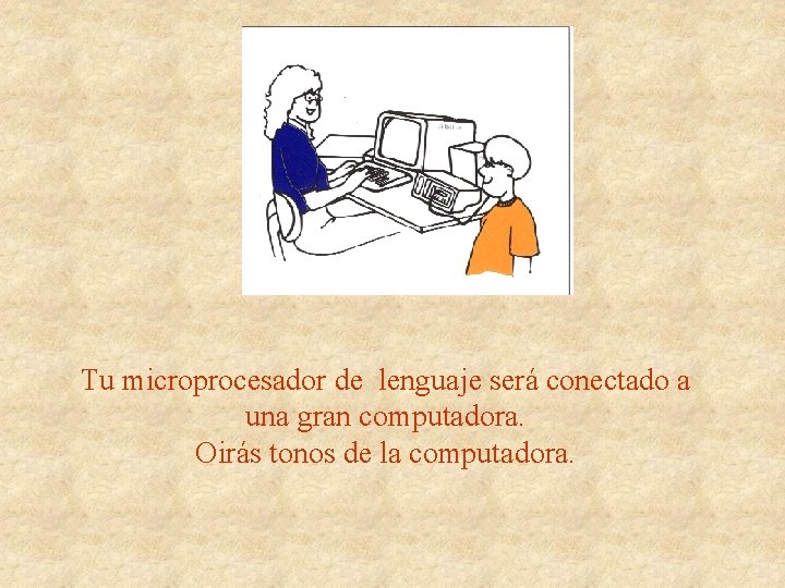 Tu microprocesador de lenguaje será conectado a una gran computadora. Oirás tonos de la