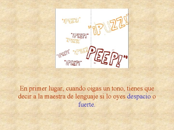 En primer lugar, cuando oigas un tono, tienes que decir a la maestra de