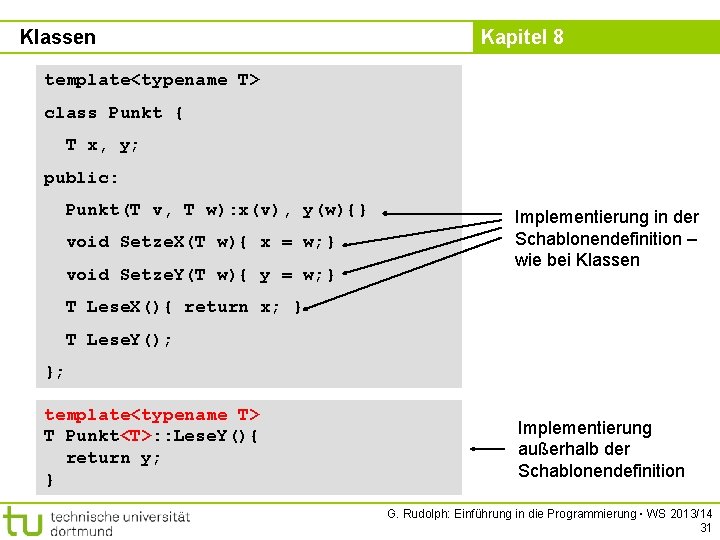 Klassen Kapitel 8 template<typename T> class Punkt { T x, y; public: Punkt(T v,