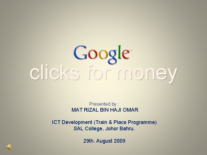 clicks for money Presented by : MAT RIZAL BIN HAJI OMAR ICT Development (Train