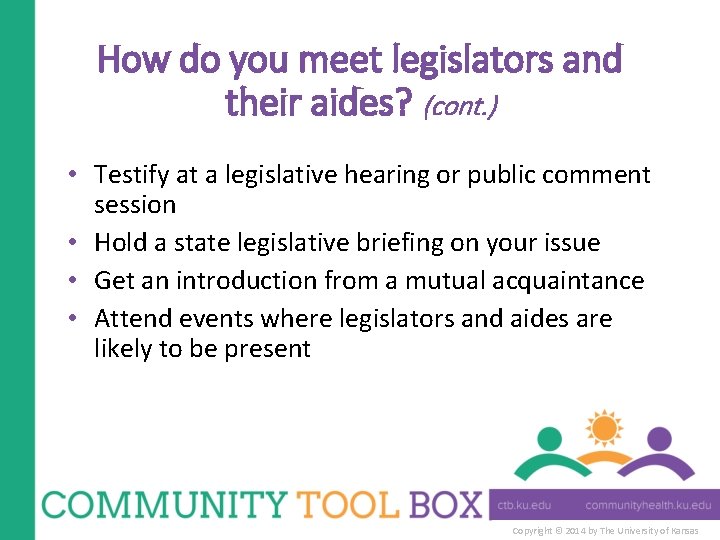 How do you meet legislators and their aides? (cont. ) • Testify at a