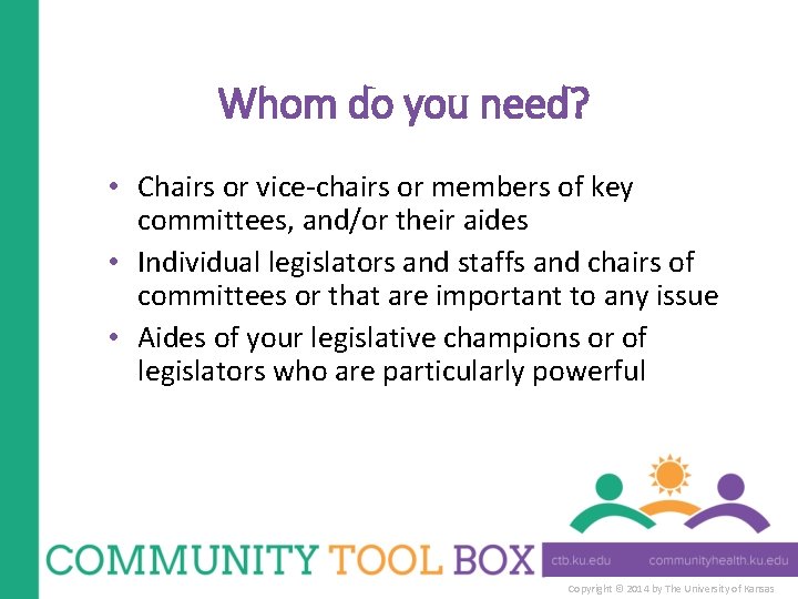 Whom do you need? • Chairs or vice-chairs or members of key committees, and/or