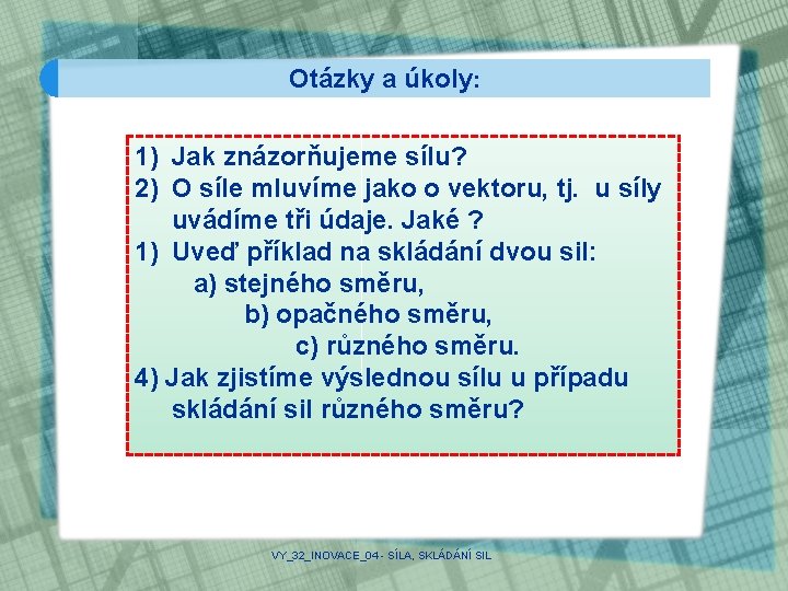 Otázky a úkoly: 1) Jak znázorňujeme sílu? 2) O síle mluvíme jako o vektoru,