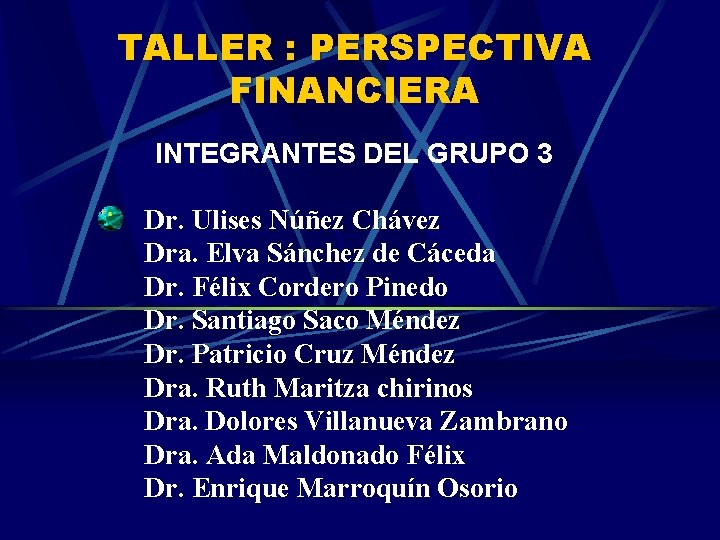 TALLER : PERSPECTIVA FINANCIERA INTEGRANTES DEL GRUPO 3 Dr. Ulises Núñez Chávez Dra. Elva