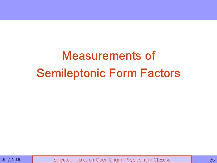 Measurements of Semileptonic Form Factors July, 2006 Selected Topics on Open Charm Physics from