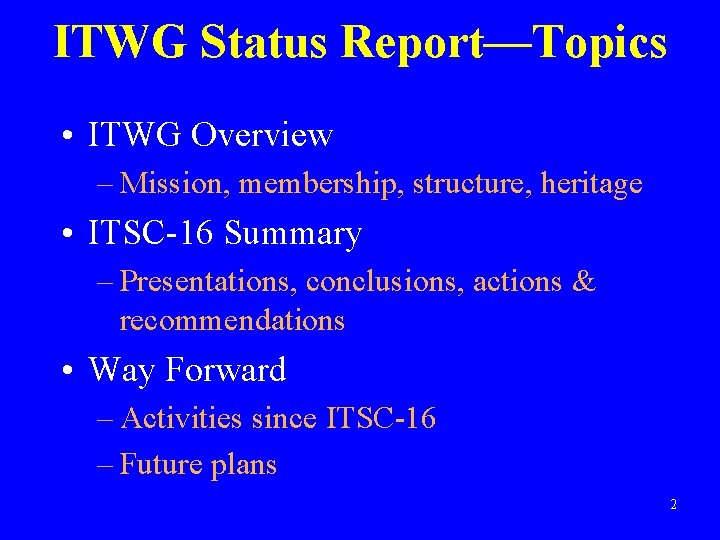 ITWG Status Report—Topics • ITWG Overview – Mission, membership, structure, heritage • ITSC-16 Summary