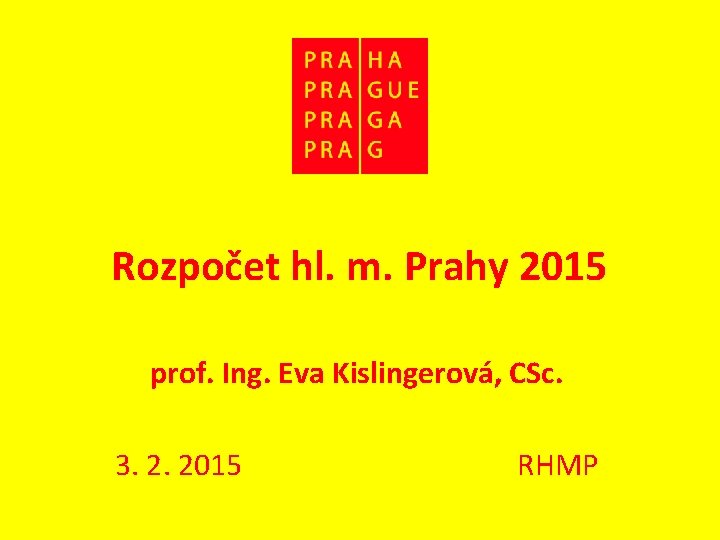 Rozpočet hl. m. Prahy 2015 prof. Ing. Eva Kislingerová, CSc. 3. 2. 2015 RHMP