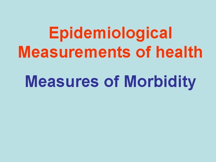Epidemiological Measurements of health Measures of Morbidity 