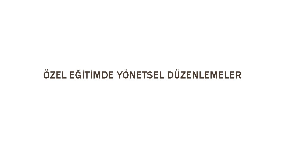 ÖZEL EĞİTİMDE YÖNETSEL DÜZENLEMELER 