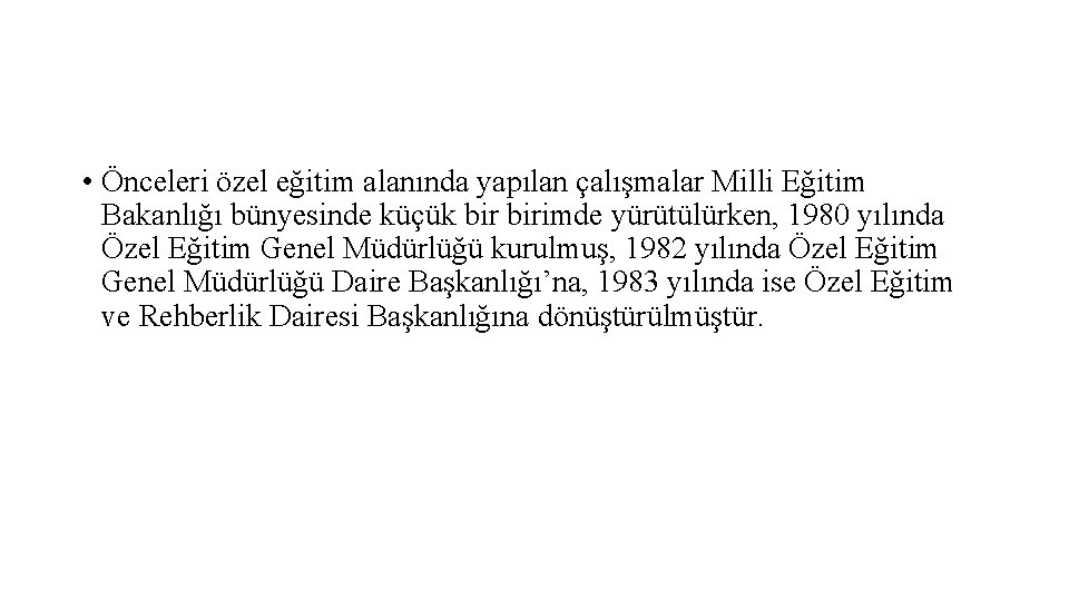  • Önceleri özel eğitim alanında yapılan çalışmalar Milli Eğitim Bakanlığı bünyesinde küçük birimde