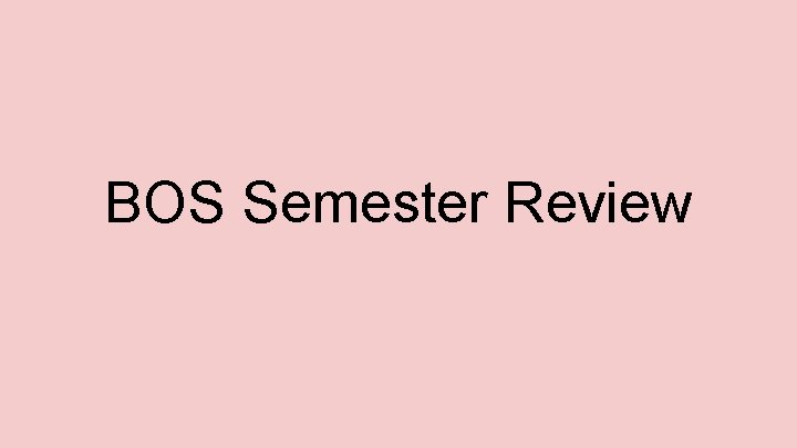 BOS Semester Review 