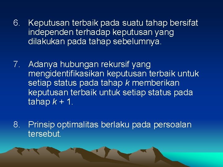 6. Keputusan terbaik pada suatu tahap bersifat independen terhadap keputusan yang dilakukan pada tahap