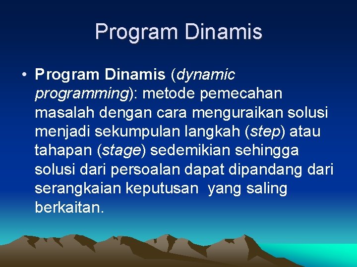 Program Dinamis • Program Dinamis (dynamic programming): metode pemecahan masalah dengan cara menguraikan solusi