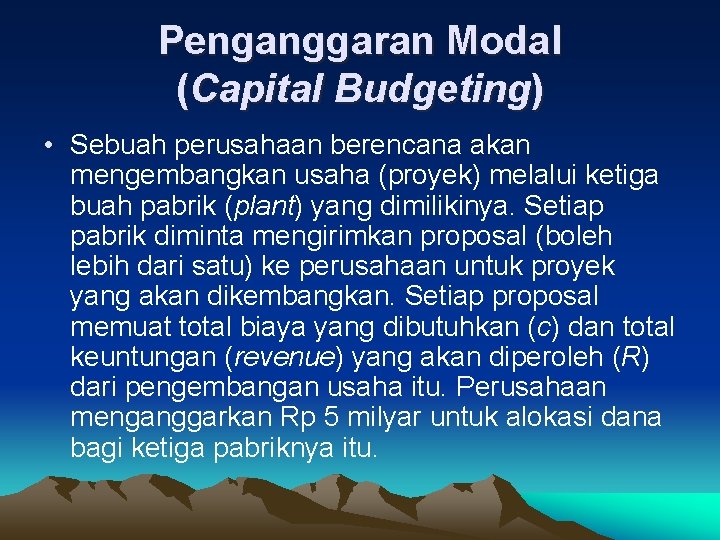 Penganggaran Modal (Capital Budgeting) • Sebuah perusahaan berencana akan mengembangkan usaha (proyek) melalui ketiga