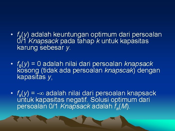  • fk(y) adalah keuntungan optimum dari persoalan 0/1 Knapsack pada tahap k untuk