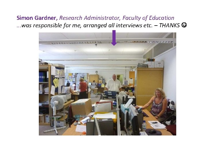 Simon Gardner, Research Administrator, Faculty of Education. . . was responsible for me, arranged