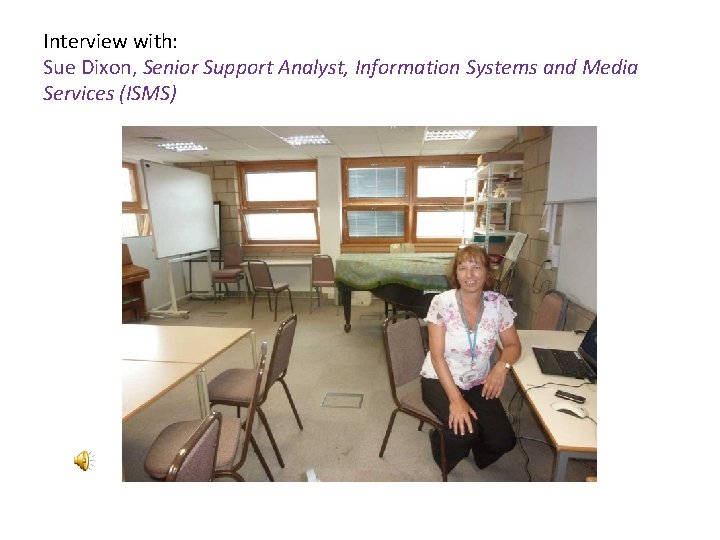 Interview with: Sue Dixon, Senior Support Analyst, Information Systems and Media Services (ISMS) 