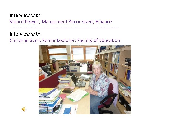 Interview with: Stuard Powell, Mangement Accountant, Finance ----------------------------------Interview with: Christine Such, Senior Lecturer, Faculty