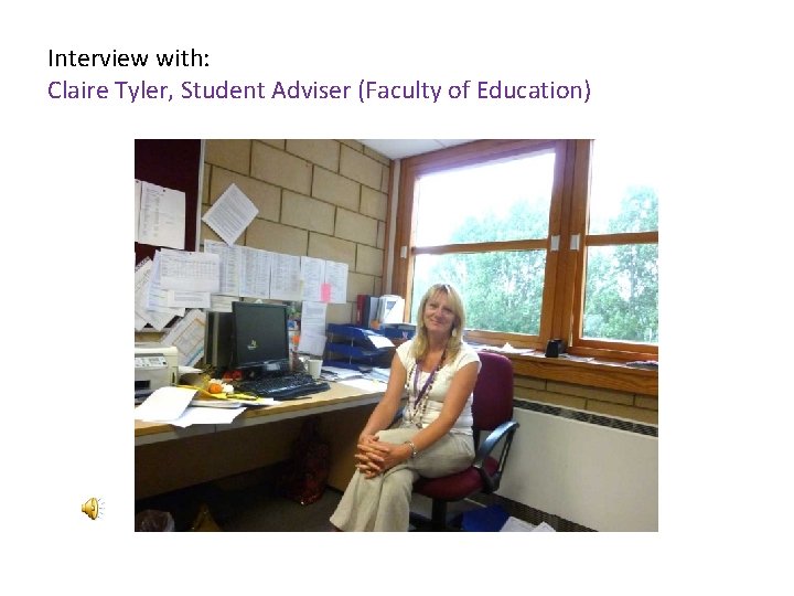 Interview with: Claire Tyler, Student Adviser (Faculty of Education) 