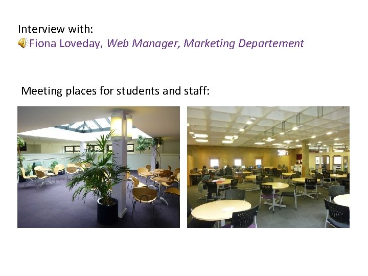 Interview with: Fiona Loveday, Web Manager, Marketing Departement Meeting places for students and staff: