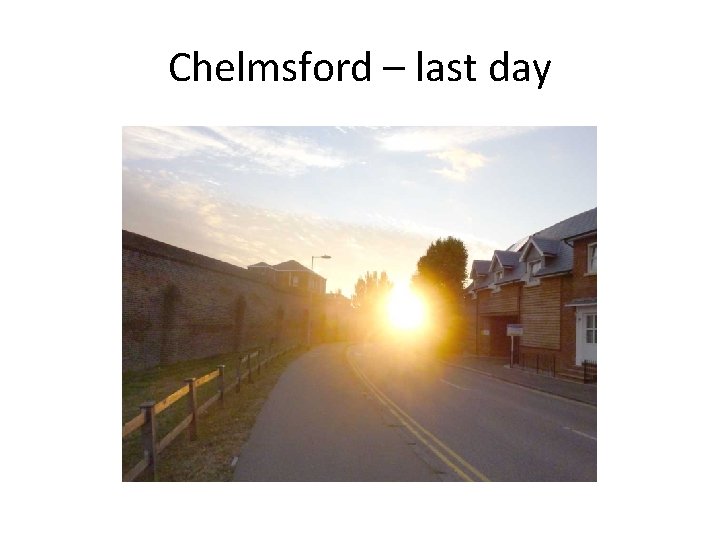 Chelmsford – last day 