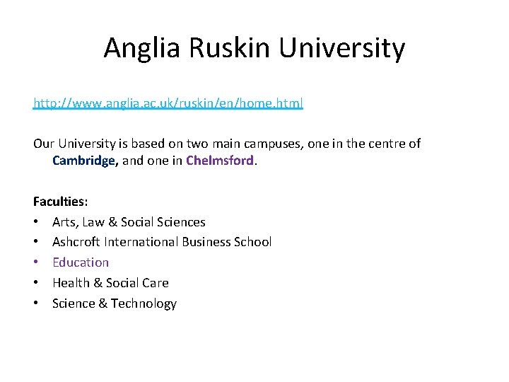 Anglia Ruskin University http: //www. anglia. ac. uk/ruskin/en/home. html Our University is based on