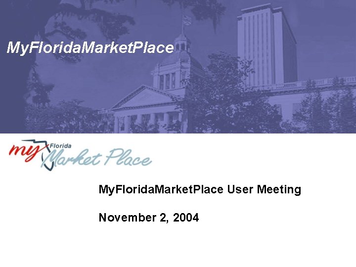 My. Florida. Market. Place User Meeting November 2, 2004 