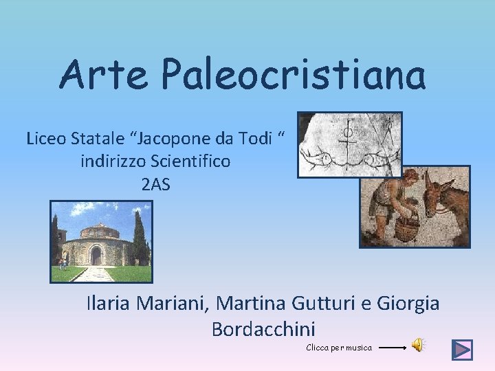 Arte Paleocristiana Liceo Statale “Jacopone da Todi “ indirizzo Scientifico 2 AS Ilaria Mariani,
