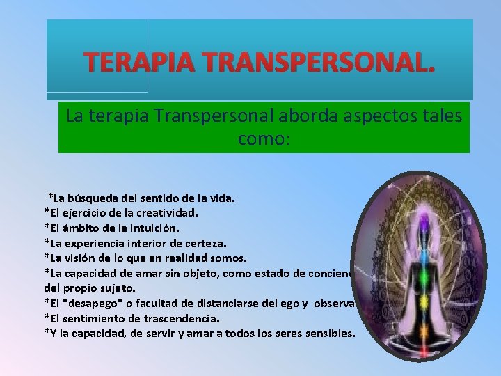 TERAPIA TRANSPERSONAL. La terapia Transpersonal aborda aspectos tales como: *La búsqueda del sentido de