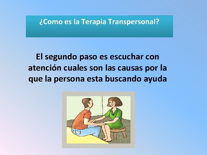 ¿Como es la Terapia Transpersonal? El segundo paso es escuchar con atención cuales son