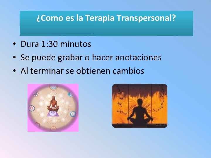 ¿Como es la Terapia Transpersonal? • Dura 1: 30 minutos • Se puede grabar