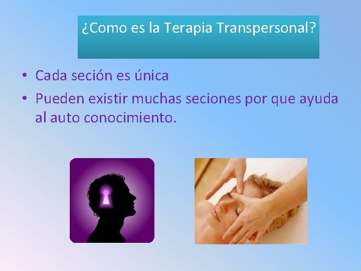 ¿Como es la Terapia Transpersonal? • Cada seción es única • Pueden existir muchas
