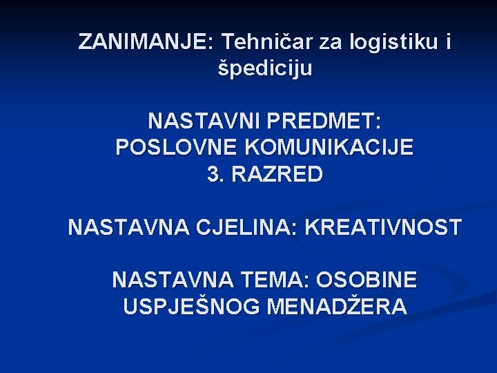 ZANIMANJE: Tehničar za logistiku i špediciju NASTAVNI PREDMET: POSLOVNE KOMUNIKACIJE 3. RAZRED NASTAVNA CJELINA: