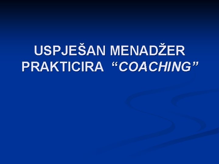 USPJEŠAN MENADŽER PRAKTICIRA “COACHING” USPJEŠAN MENADŽER PRAKTICIRA “COACHING”
