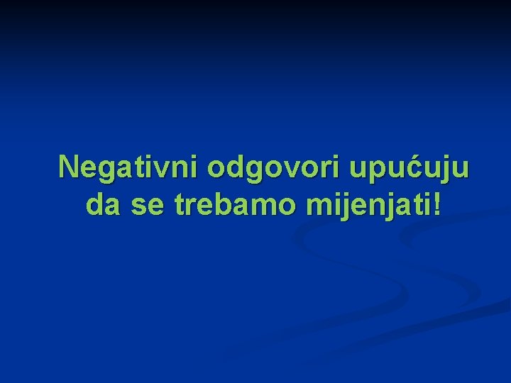 Negativni odgovori upućuju da se trebamo mijenjati! 