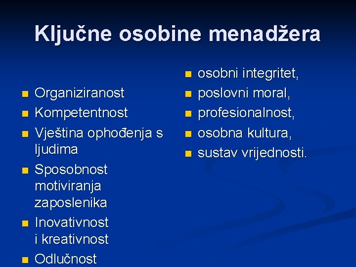 Ključne osobine menadžera n n n n Organiziranost Kompetentnost Vještina ophođenja s ljudima Sposobnost