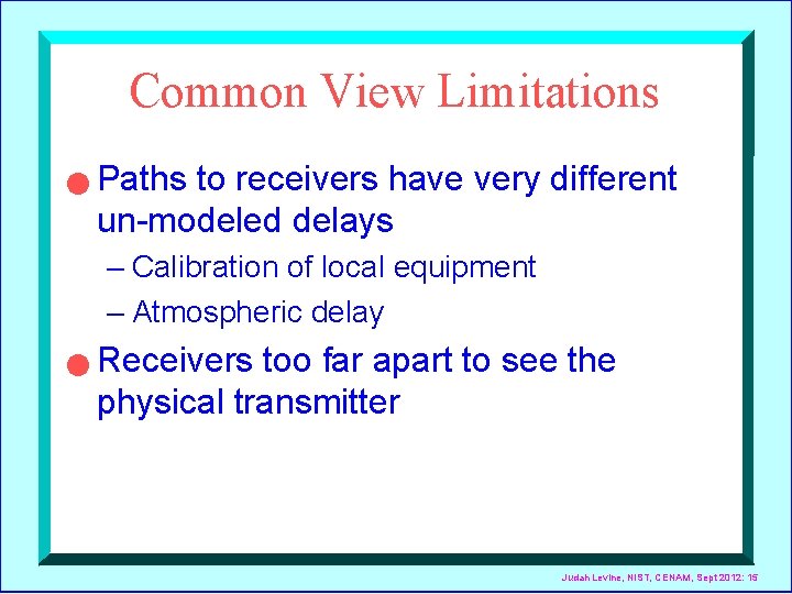 Common View Limitations n Paths to receivers have very different un-modeled delays – Calibration
