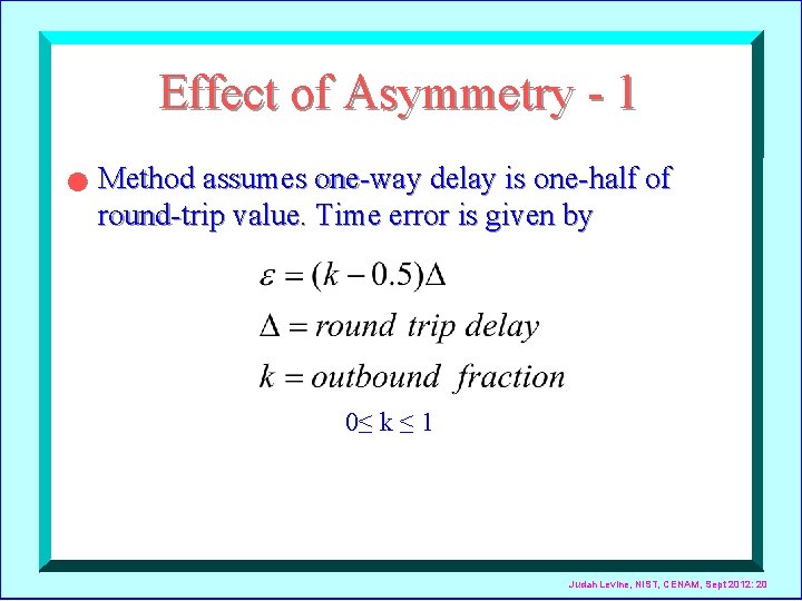 Effect of Asymmetry - 1 n Method assumes one-way delay is one-half of round-trip