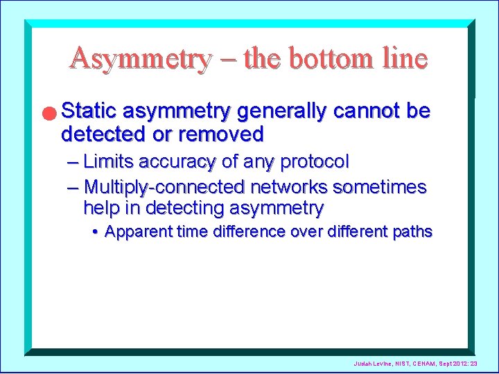 Asymmetry – the bottom line n Static asymmetry generally cannot be detected or removed