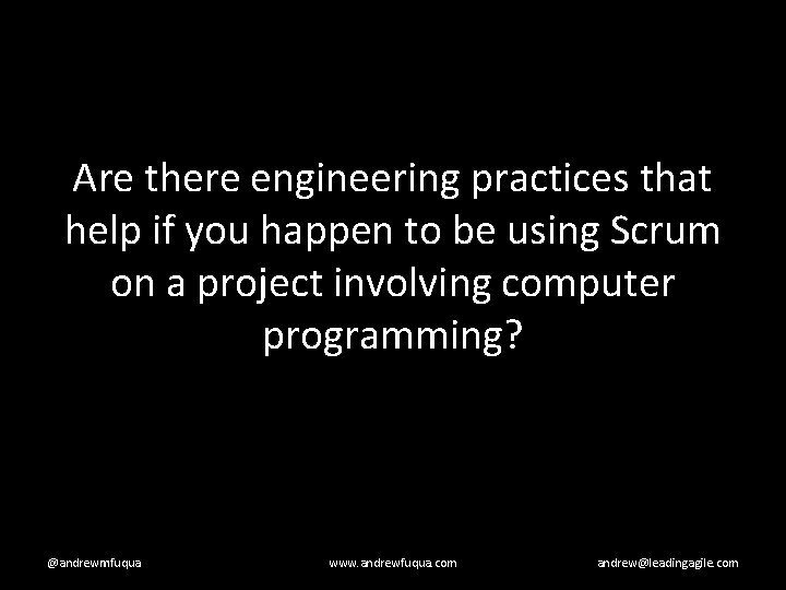 Are there engineering practices that help if you happen to be using Scrum on