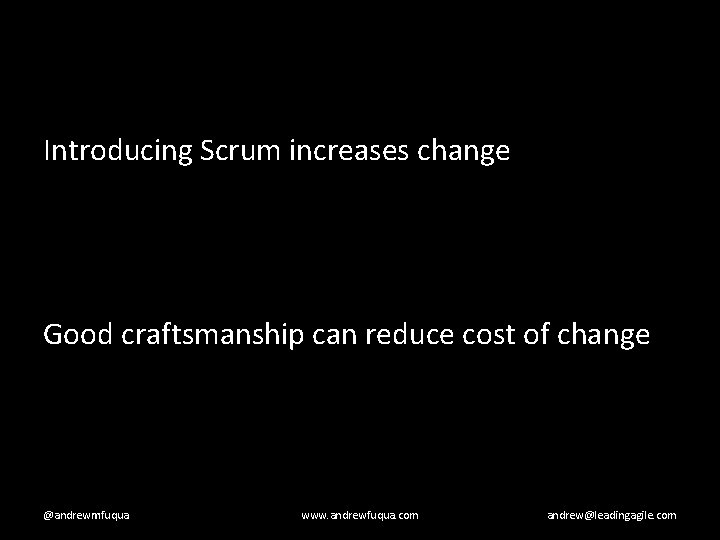Introducing Scrum increases change Good craftsmanship can reduce cost of change @andrewmfuqua www. andrewfuqua.