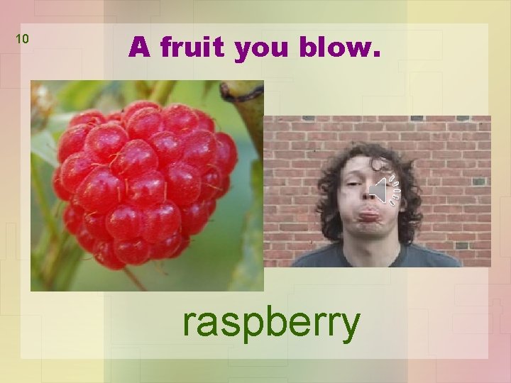 10 A fruit you blow. raspberry 