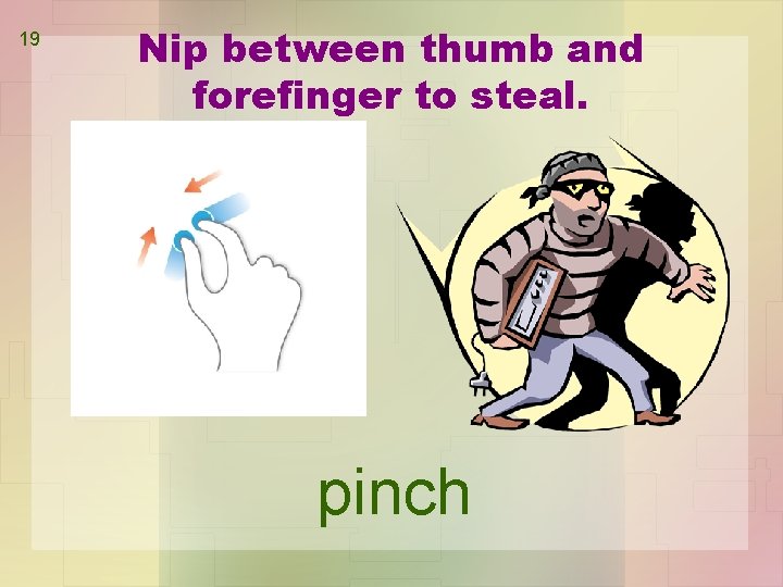 19 Nip between thumb and forefinger to steal. pinch 