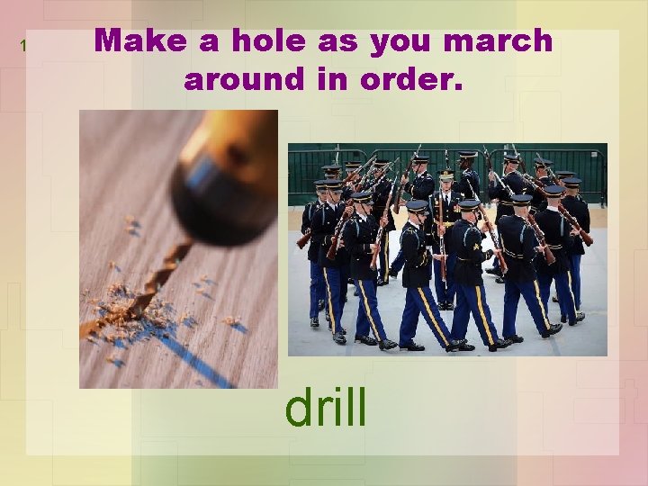 1 Make a hole as you march around in order. drill 