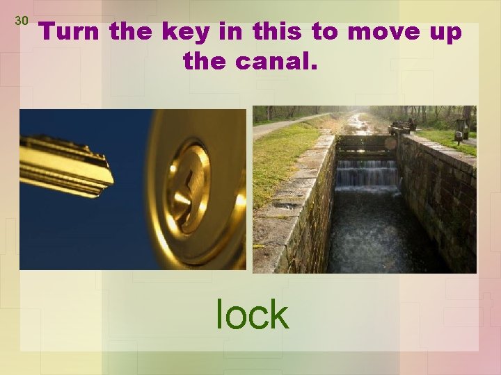 30 Turn the key in this to move up the canal. lock 