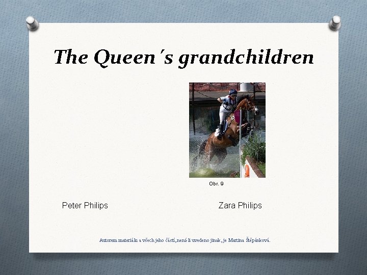 The Queen´s grandchildren Obr. 9 Peter Philips Zara Philips Autorem materiálu a všech jeho