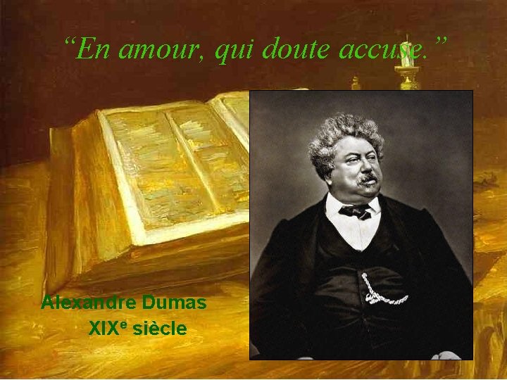 “En amour, qui doute accuse. ” Alexandre Dumas XIXe siècle 