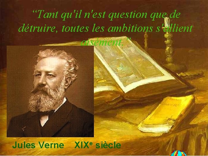 “Tant qu'il n'est question que de détruire, toutes les ambitions s'allient aisément. ” Jules