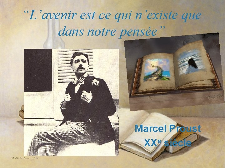 “L’avenir est ce qui n’existe que dans notre pensée” Marcel Proust XXe siècle 